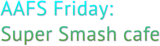 AAFS Friday: Super Smash cafe